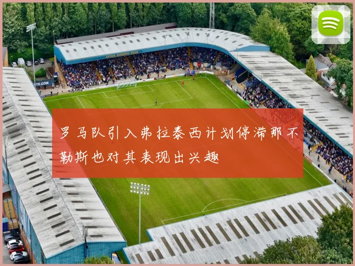 罗马队引入弗拉泰西计划停滞那不勒斯也对其表现出兴趣
